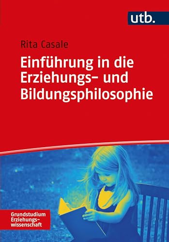 Einführung in die Erziehungs- und Bildungsphilosophie (Grundstudium Erziehungswissenschaft)