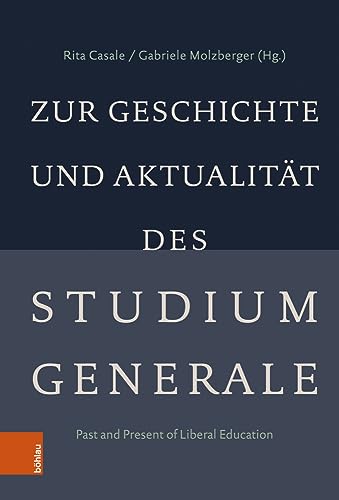 Zur Geschichte und Aktualität des Studium Generale: Past and Present of Liberal Education von Böhlau Verlag Köln
