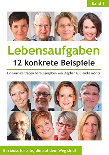 Lebensaufgaben - 12 konkrete Beispiele: Ein Praxisleitfaden herausgegeben von Stephan & Claudia Möritz (Lebensaufgaben - konkrete Beispiele) von Books on Demand