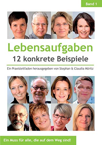 Lebensaufgaben - 12 konkrete Beispiele: Ein Praxisleitfaden herausgegeben von Stephan & Claudia Möritz (Lebensaufgaben - konkrete Beispiele)