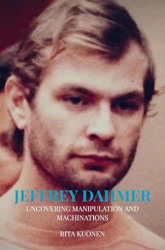 Jeffrey Dahmer Unraveling the Hidden Truths: Uncovering Manipulation and Machinations von Bookmundo