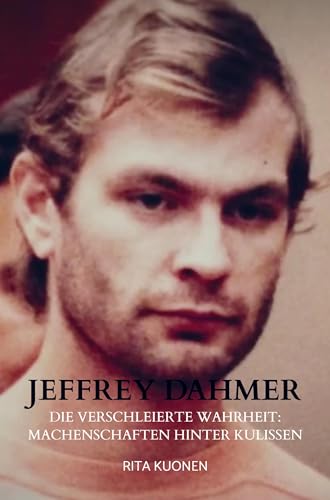 Jeffrey Dahmer: Die verschleierte Wahrheit: Machenschaften hinter Kulissen von Bookmundo
