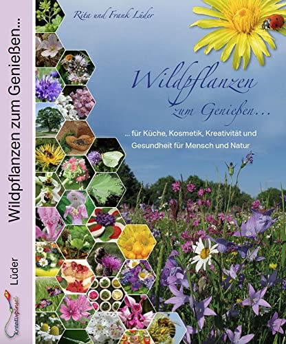 Wildpflanzen zum Genießen...: ...für Küche, Kosmetik, Kreativität und Gesundheit für Mensch und Natur: ...für Gesundheit, Küche, Kosmetik und Kreativität von Kreativpinsel Verlag