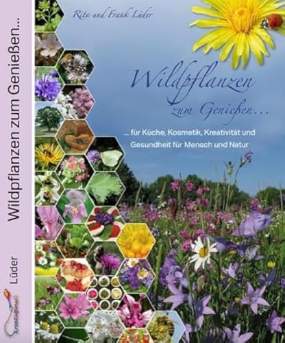 Wildpflanzen zum Genießen...: ...für Küche, Kosmetik, Kreativität und Gesundheit für Mensch und Natur: ...für Gesundheit, Küche, Kosmetik und Kreativität