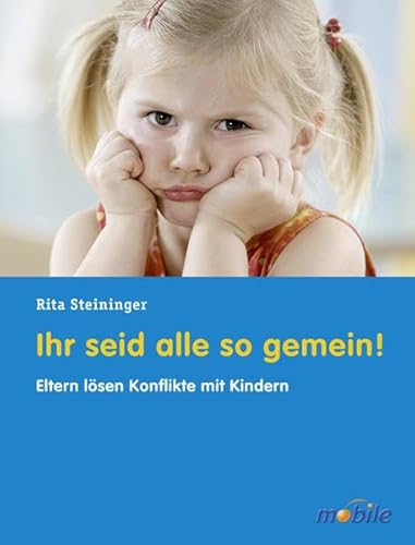 Ihr seid alle so gemein!: Eltern lösen Konflikte mit Kindern Ihr seid alle so gemein!: Eltern lösen Konflikte mit Kindern