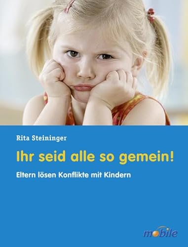 Ihr seid alle so gemein!: Eltern lösen Konflikte mit Kindern