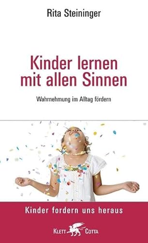 Kinder lernen mit allen Sinnen: Wahrnehmung im Alltag fördern (Kinder fordern uns heraus)