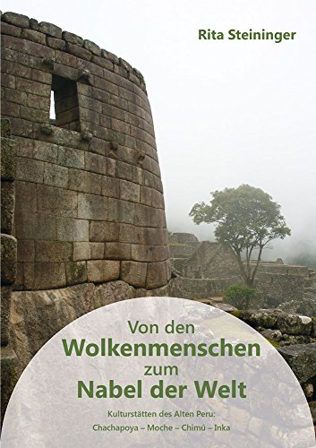 Von den Wolkenmenschen zum Nabel der Welt: Kulturstätten des Alten Peru: Chachapoya - Moche - Chimú - Inka Von den Wolkenmenschen zum Nabel der Welt: Kulturstätten des Alten Peru: Chachapoya - Moche - Chimú - Inka von Shaker Media GmbH