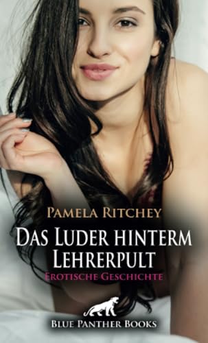 Das Luder hinterm Lehrerpult | Erotische Geschichte + 1 weitere Geschichte: Gierig auf volle Lust ... (Love, Passion & Sex) von blue panther books
