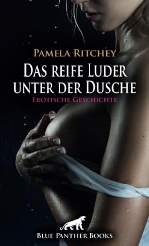 Das reife Luder unter der Dusche | Erotische Geschichte + 2 weitere Geschichten: Unmoralisch geil (Love, Passion & Sex) von blue panther books