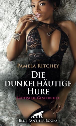Die dunkelhäutige Hure | Erotische Geschichte + 2 weitere Geschichten: Machs mir französisch (Love, Passion & Sex) von blue panther books