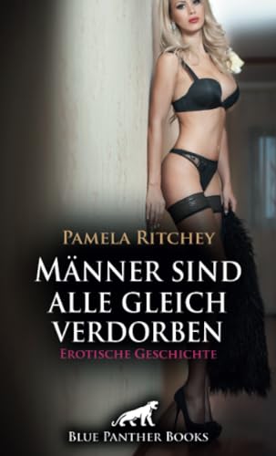 Männer sind alle gleich verdorben | Erotische Geschichte + 2 weitere Geschichten: Ich kann mich nicht kontrollieren (Love, Passion & Sex) von blue panther books