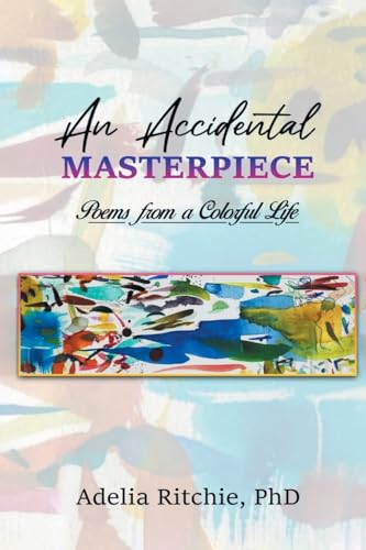 An Accidental Masterpiece: Poems From A Colorful Life