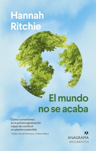 El mundo no se acaba: Cómo convertirnos en la primera generación capaz de construir un planeta sostenible (Argumentos) von Editorial Anagrama
