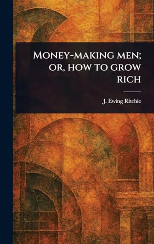Money-making Men; or, How to Grow Rich