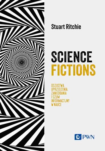 Science Fictions: Oszustwa, uprzedzenia, zaniedbania i szum informacyjny w nauce von Wydawnictwo Naukowe PWN