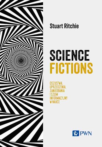 Science Fictions: Oszustwa, uprzedzenia, zaniedbania i szum informacyjny w nauce