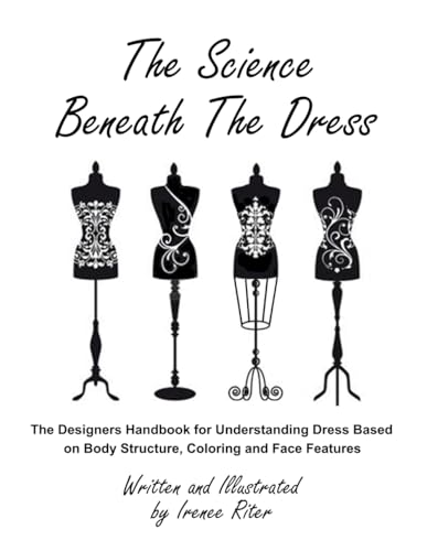 THE SCIENCE BENEATH THE DRESS: The Complete DESIGNERS HANDBOOK – Applied to Creative Dress Based on Body Structure, Coloring and Face Features von Independently published