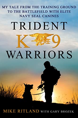 Trident K9 Warriors: My Tale from the Training Ground to the Battlefield with Elite Navy Seal Canines