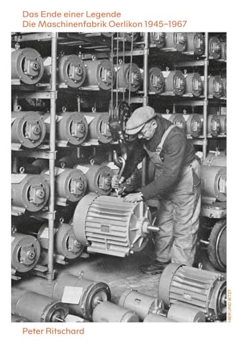 Das Ende einer Legende: Die Maschinenfabrik Oerlikon 1945–1967 Das Ende einer Legende: Die Maschinenfabrik Oerlikon 1945–1967 von Hier und Jetzt