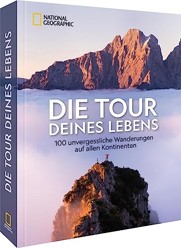 Reise-Bildband – Die Tour deines Lebens: 313 unvergessliche Wanderungen auf allen Kontinenten. Spektakuläre Reisefotografie und spannende Reiseberichte von National Geographic Deutschland