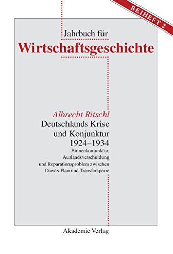 Deutschlands Krise und Konjunktur 1924–1934: Binnenkonjunktur, Auslandsverschuldung und Reparationsproblem zwischen Dawes-Plan und Transfersperre ... Wirtschaftsgeschichte. Beihefte, 2, Band 2) von de Gruyter