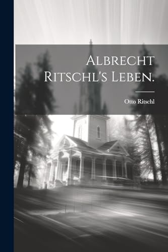 Albrecht Ritschl's Leben. von Legare Street Press