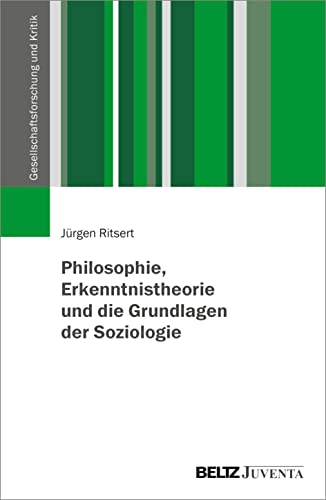 Philosophie, Erkenntnistheorie und die Grundlagen der Soziologie (Gesellschaftsforschung und Kritik) von Juventa Verlag GmbH