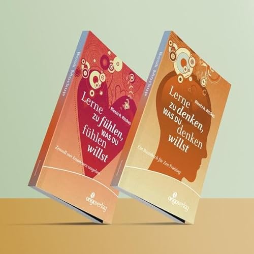 Ein Basisbuch für Zen-Training: Denken und Fühlen.: Enthält die zusammengehörigen Bände: Lerne zu denken, was du denken willst - Lerne zu fühlen, was du fühlen willst.