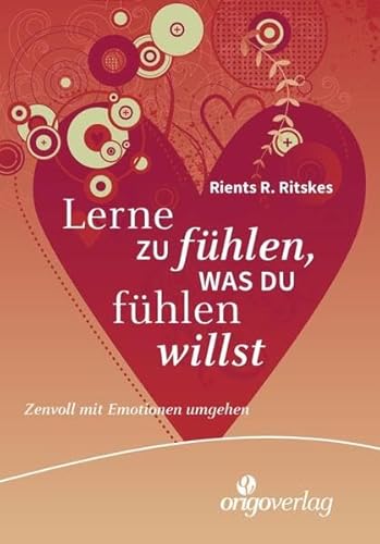 Lerne zu fühlen, was du fühlen willst: Zenvoll mit Emotionen umgehen. Ein Basisbuch für Zen-Training, Band 2