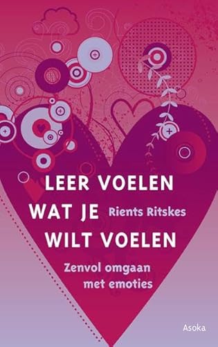 Leer voelen wat je wilt voelen: Zenvol omgaan met emotie von Asoka