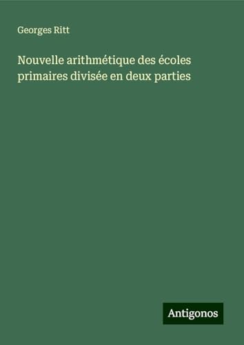 Nouvelle arithmétique des écoles primaires divisée en deux parties von Antigonos Verlag