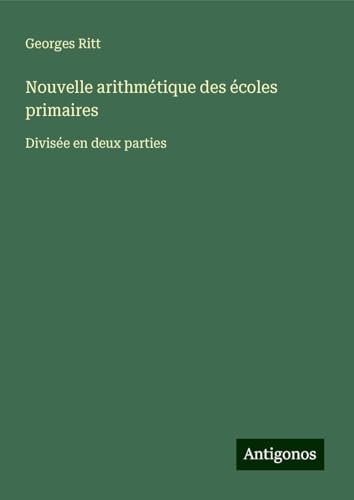 Nouvelle arithmétique des écoles primaires: Divisée en deux parties von Antigonos Verlag