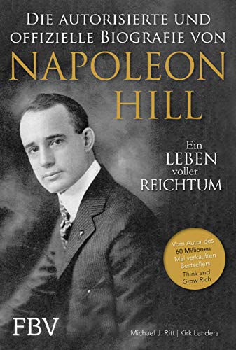 Napoleon Hill - Die offizielle und authorisierte Biografie: Ein Leben voller Reichtum Napoleon Hill - Die offizielle und authorisierte Biografie: Ein Leben voller Reichtum