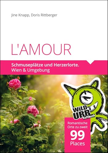 L'AMOUR. Schmuseplätze und Herzerlorte: 99 Romantische Plätze in Wien und Niederösterreich (PLACES: Wien & Umgebung, Band 6)