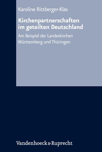 Kirchenpartnerschaften im geteilten Deutschland. Am Beispiel der Landeskirchen Württemberg und Thüringen (Arbeiten zur Kirchlichen Zeitgeschichte: Reihe B: Darstellungen, Band 44) von Vandenhoeck & Ruprecht