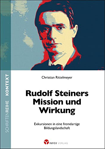 Rudolf Steiners Mission und Wirkung: Exkursionen in eine fremdartige Bildungslandschaft (Kontext-Schriftenreihe für Spiritualität, Wissenschaft und Kritik) von Info 3