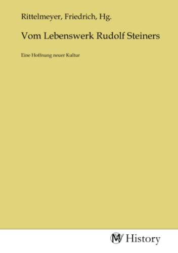Vom Lebenswerk Rudolf Steiners: Eine Hoffnung neuer Kultur von MV-History