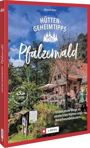 Hütten-Geheimtipps Pfälzerwald: Unbekannte Wege zu versteckten Hütten und Naturfreundehäusern Hütten-Geheimtipps Pfälzerwald: Unbekannte Wege zu versteckten Hütten und Naturfreundehäusern von J. Berg