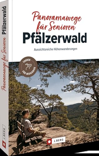 Wanderführer – Panoramawege für Senioren Pfälzerwald: Auf gemütlichen Wanderungenn entspannt durch die Pfalz wandern. von J. Berg