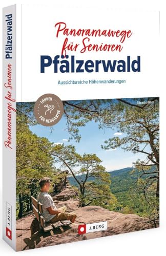 Wanderführer – Panoramawege für Senioren Pfälzerwald: Auf gemütlichen Wanderungenn entspannt durch die Pfalz wandern.