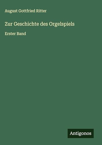Zur Geschichte des Orgelspiels: Erster Band von Antigonos Verlag