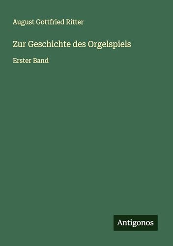 Zur Geschichte des Orgelspiels: Erster Band von Antigonos Verlag