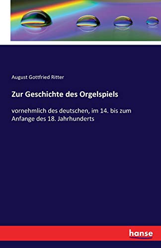 Zur Geschichte des Orgelspiels: vornehmlich des deutschen, im 14. bis zum Anfange des 18. Jahrhunderts von Hansebooks