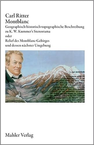 Montblanc: Geographisch-historisch-topographische Beschreibung zu K. W. Kummers Stereorama oder Relief des Montblanc-Gebirges und dessen nächster Umgebung