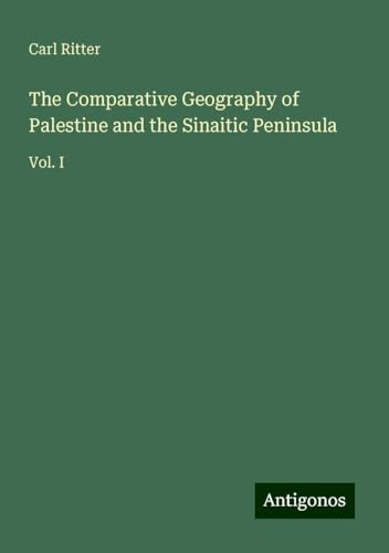 The Comparative Geography of Palestine and the Sinaitic Peninsula: Vol. I von Antigonos Verlag