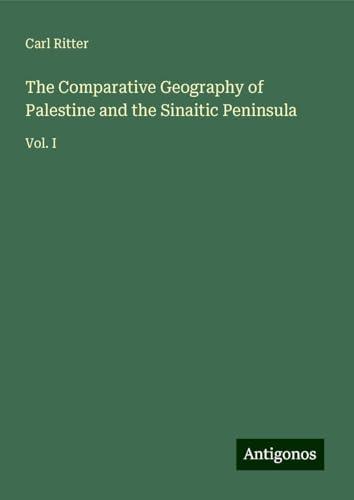 The Comparative Geography of Palestine and the Sinaitic Peninsula: Vol. I von Antigonos Verlag