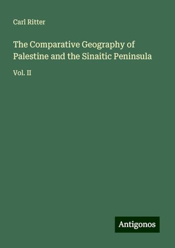 The Comparative Geography of Palestine and the Sinaitic Peninsula: Vol. II von Antigonos Verlag