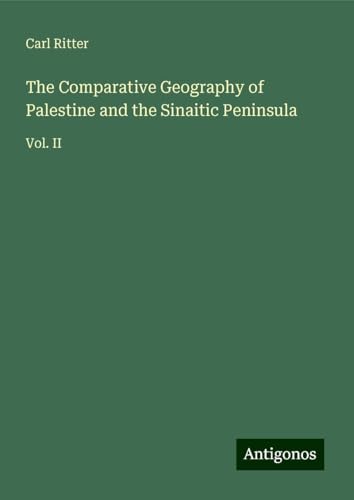 The Comparative Geography of Palestine and the Sinaitic Peninsula: Vol. II von Antigonos Verlag