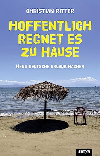 Hoffentlich regnet es zu Hause: Wenn Deutsche Urlaub machen von Satyr Verlag